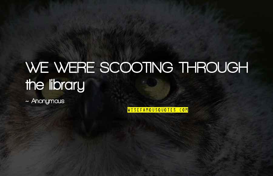 Gridded Cutting Quotes By Anonymous: WE WERE SCOOTING THROUGH the library