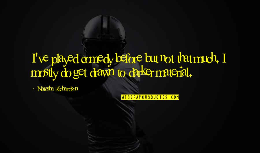 Griddedness Quotes By Natasha Richardson: I've played comedy before but not that much.