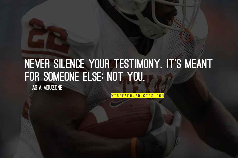 Griddle Cakes Quotes By Asia Mouzone: Never silence your testimony. It's meant for someone