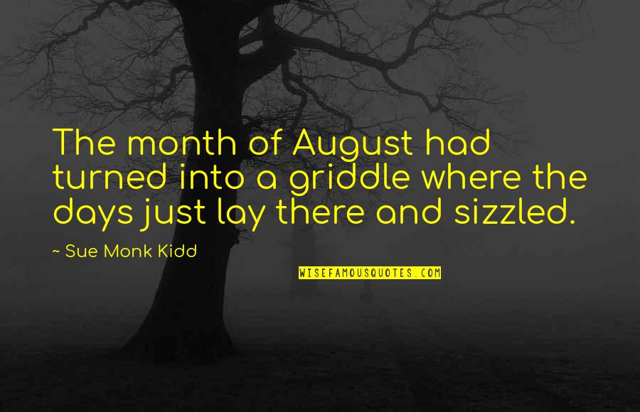 Griddle Quotes By Sue Monk Kidd: The month of August had turned into a Griddle Quotes By Sue Monk Kidd: The month of August had turned into a
