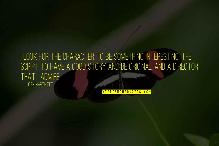 Griddles Scottsville Quotes By Josh Hartnett: I look for the character to be something Griddles Scottsville Quotes By Josh Hartnett: I look for the character to be something