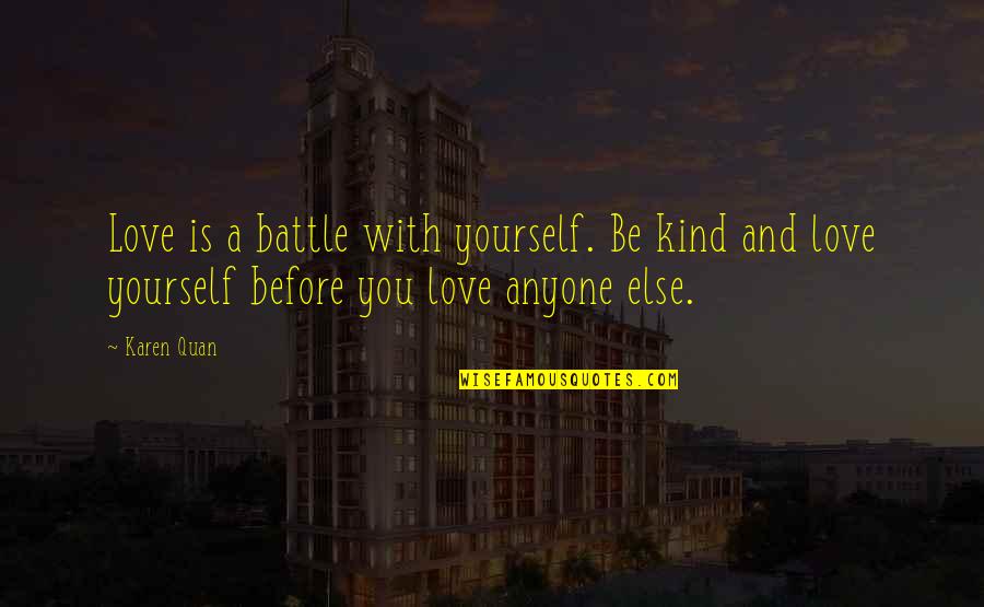 Griddles Scottsville Quotes By Karen Quan: Love is a battle with yourself. Be kind