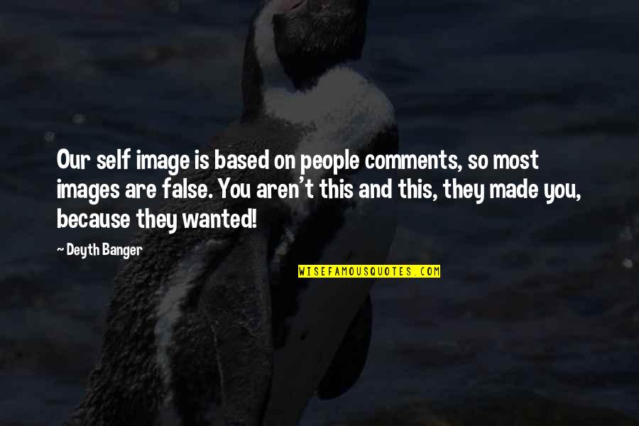 Gridiron Genius Quotes By Deyth Banger: Our self image is based on people comments, Gridiron Genius Quotes By Deyth Banger: Our self image is based on people comments,