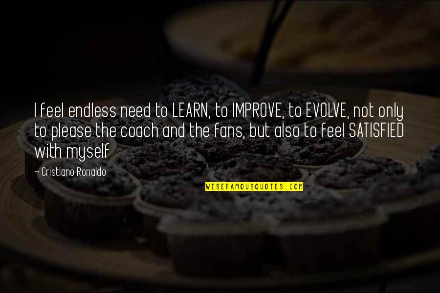 Gridiron Quotes By Cristiano Ronaldo: I feel endless need to LEARN, to IMPROVE,