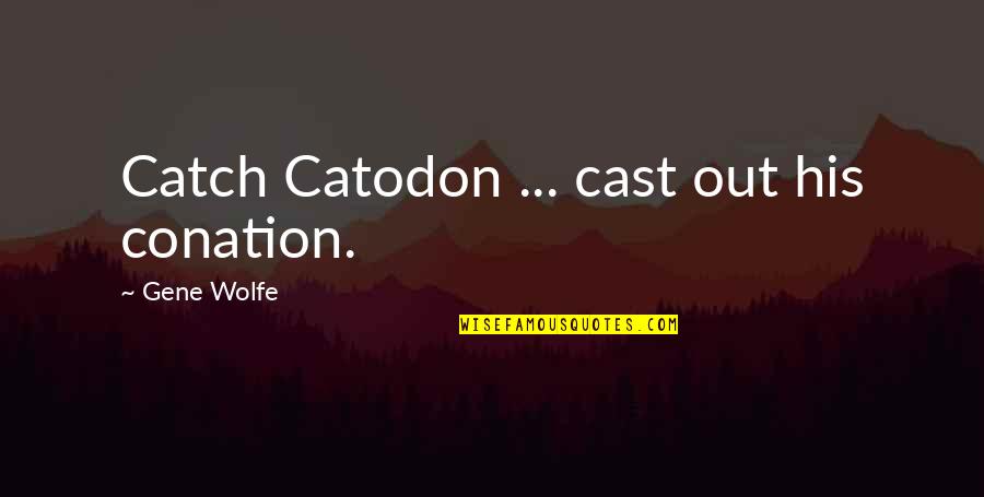 Gridirons Flutie Quotes By Gene Wolfe: Catch Catodon ... cast out his conation.