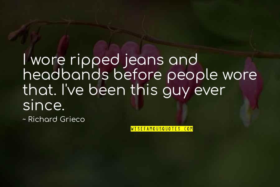 Grieco Quotes By Richard Grieco: I wore ripped jeans and headbands before people