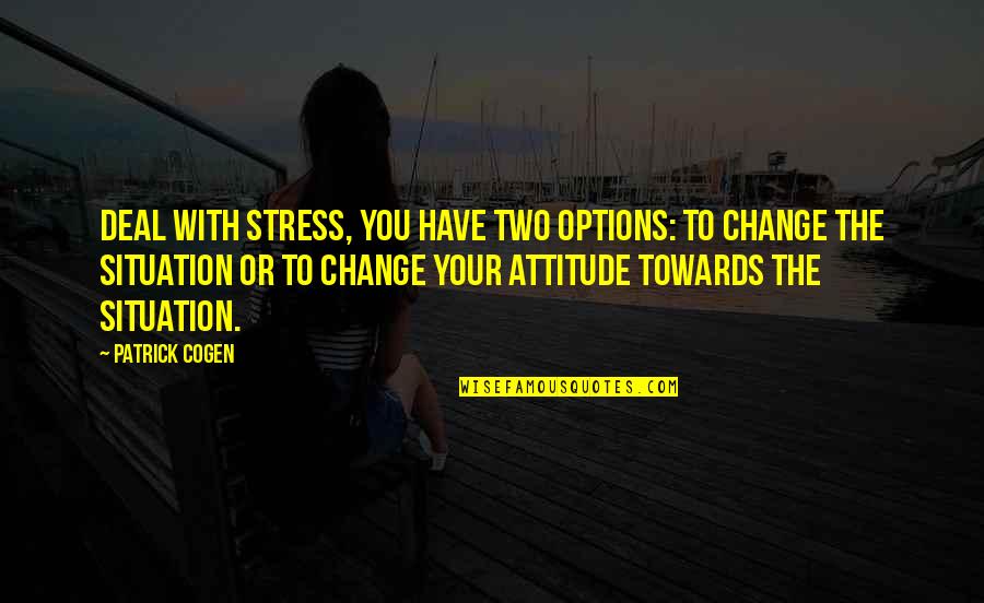 Grief Advice Quotes By Patrick Cogen: deal with stress, you have two options: to Grief Advice Quotes By Patrick Cogen: deal with stress, you have two options: to