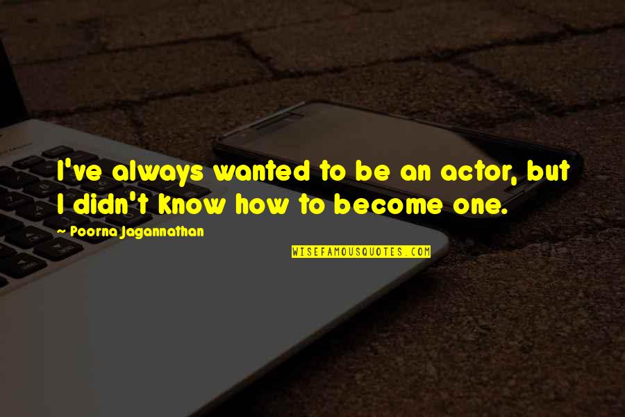 Grief Advice Quotes By Poorna Jagannathan: I've always wanted to be an actor, but Grief Advice Quotes By Poorna Jagannathan: I've always wanted to be an actor, but