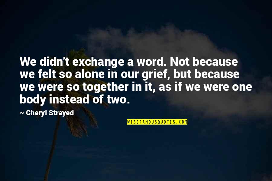 Grief Alone Quotes By Cheryl Strayed: We didn't exchange a word. Not because we