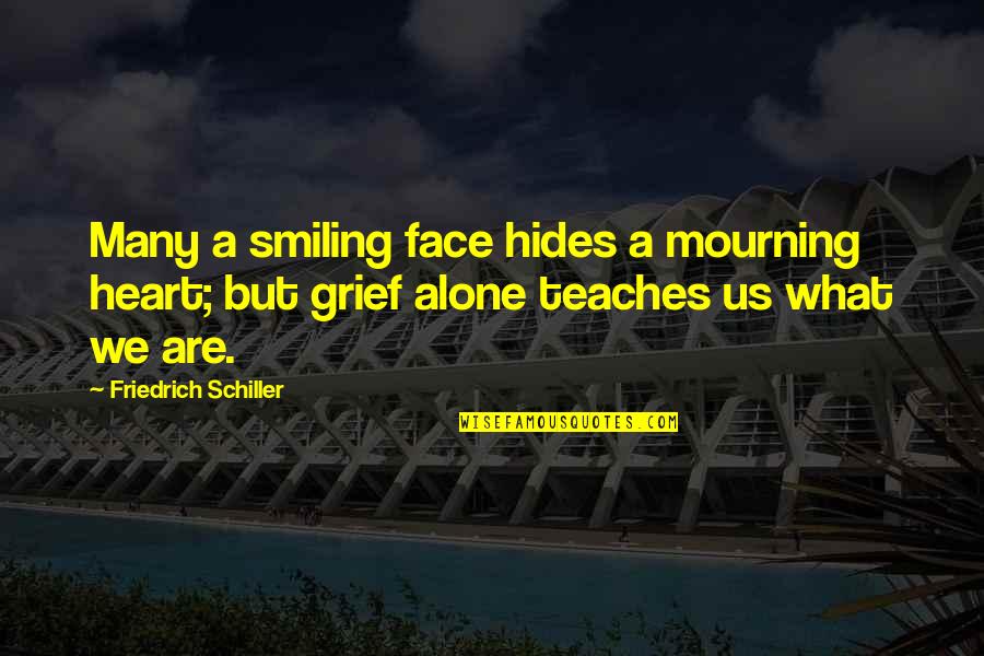 Grief Alone Quotes By Friedrich Schiller: Many a smiling face hides a mourning heart;