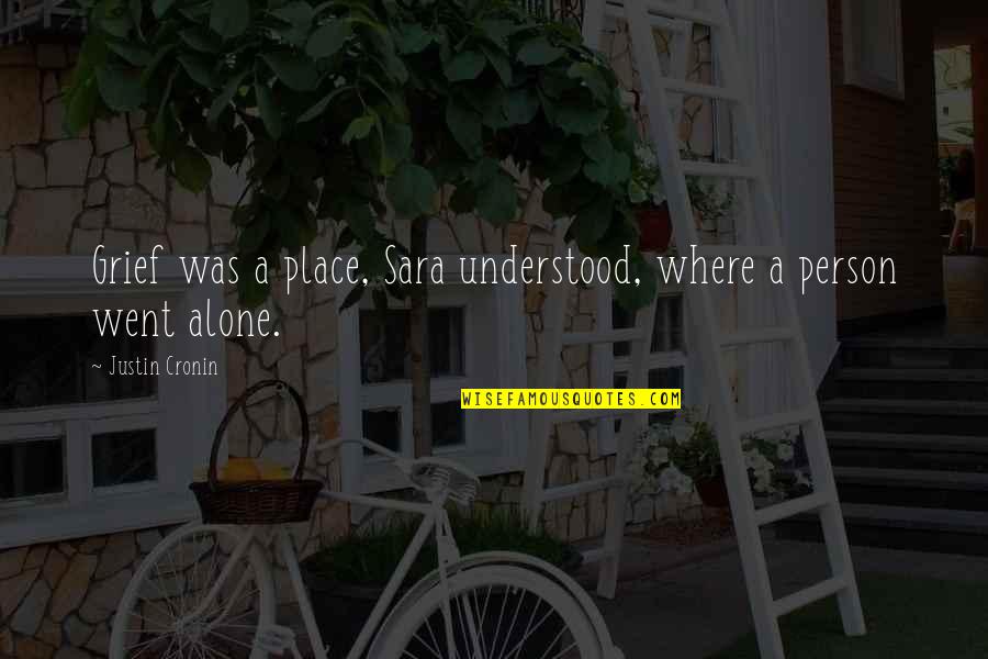 Grief Alone Quotes By Justin Cronin: Grief was a place, Sara understood, where a