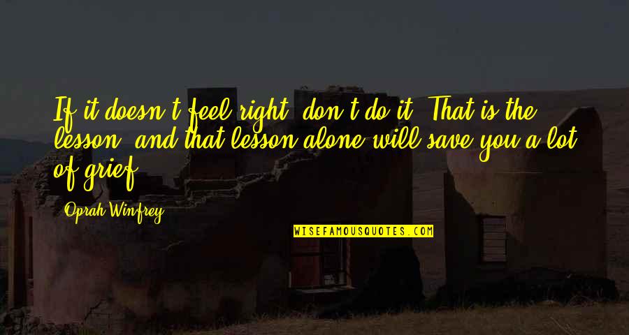 Grief Alone Quotes By Oprah Winfrey: If it doesn't feel right, don't do it.