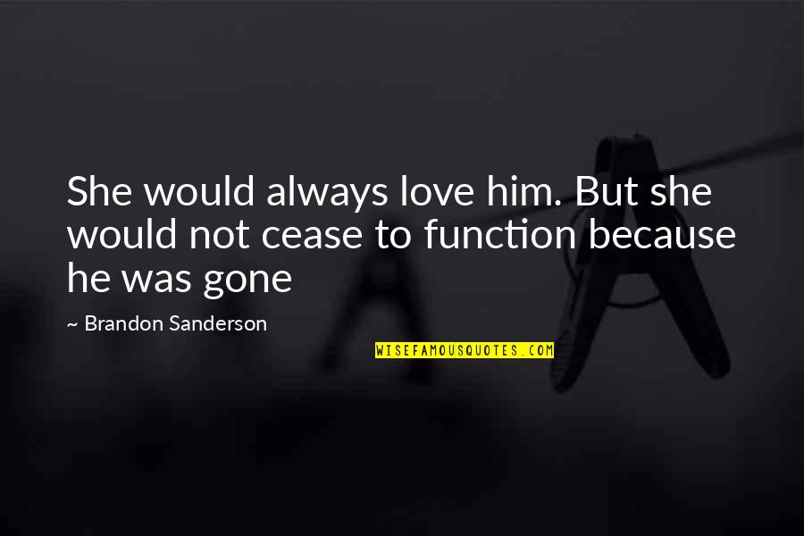 Grief And Acceptance Quotes By Brandon Sanderson: She would always love him. But she would Grief And Acceptance Quotes By Brandon Sanderson: She would always love him. But she would