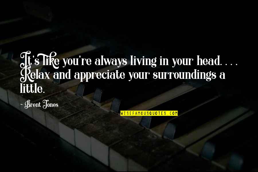 Grief And Acceptance Quotes By Brent Jones: It's like you're always living in your head.