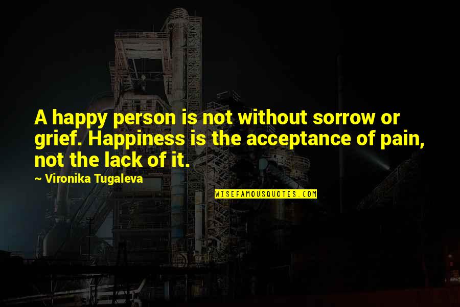 Grief And Acceptance Quotes By Vironika Tugaleva: A happy person is not without sorrow or