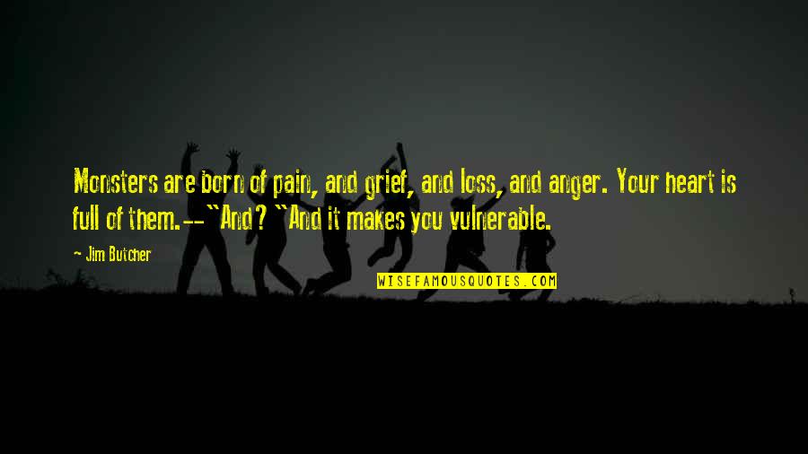 Grief And Anger Quotes By Jim Butcher: Monsters are born of pain, and grief, and