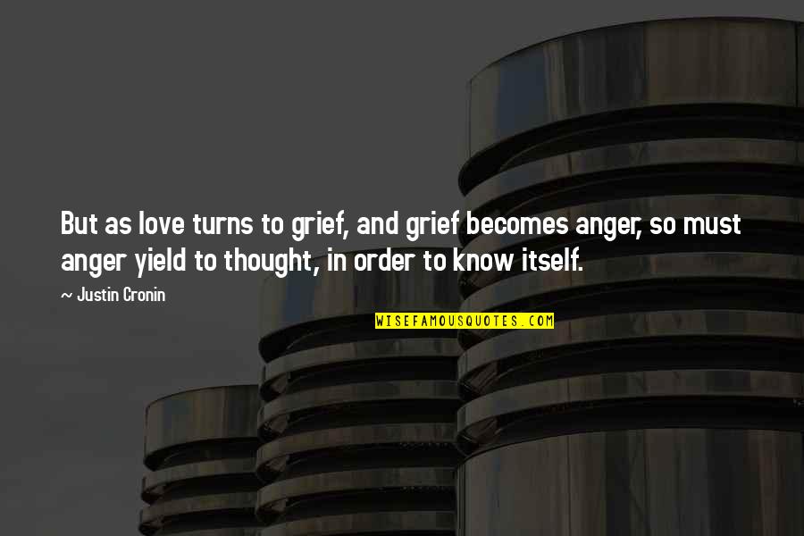 Grief And Anger Quotes By Justin Cronin: But as love turns to grief, and grief