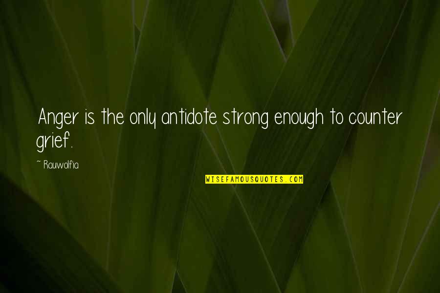 Grief And Anger Quotes By Rauwolfia: Anger is the only antidote strong enough to