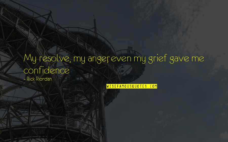 Grief And Anger Quotes By Rick Riordan: My resolve, my anger, even my grief gave