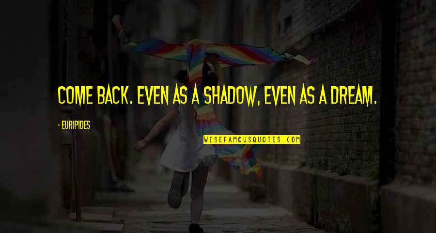 Grief And Bereavement Quotes By Euripides: Come back. Even as a shadow, even as