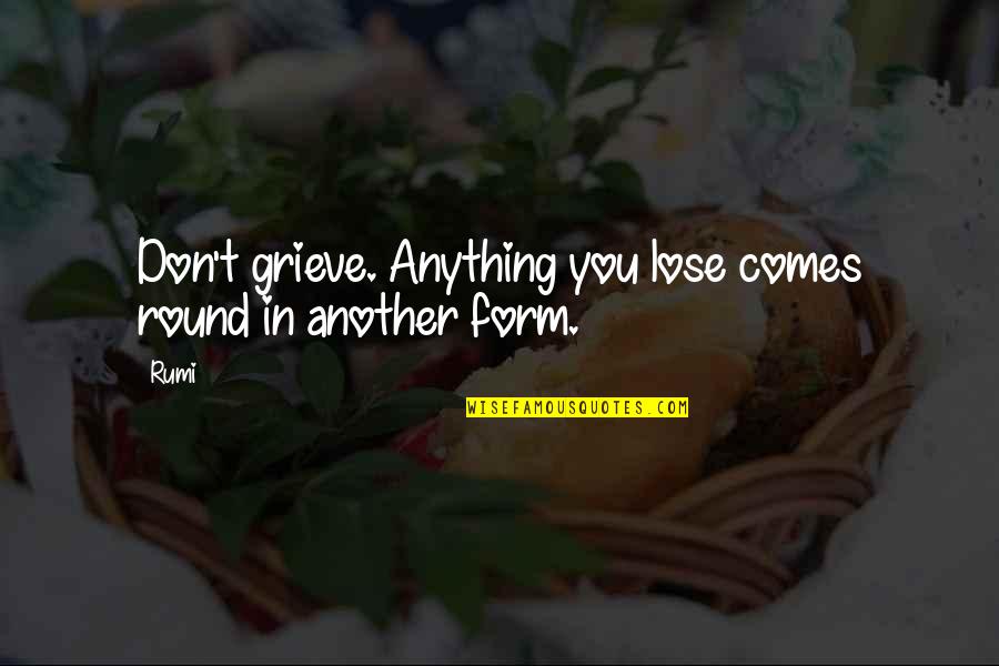 Grief And Bereavement Quotes By Rumi: Don't grieve. Anything you lose comes round in