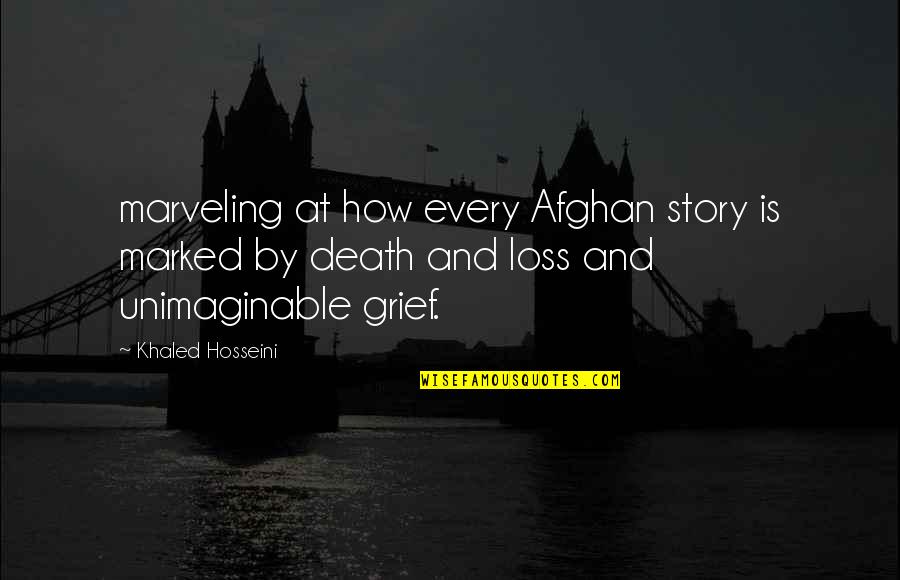 Grief And Death Quotes By Khaled Hosseini: marveling at how every Afghan story is marked