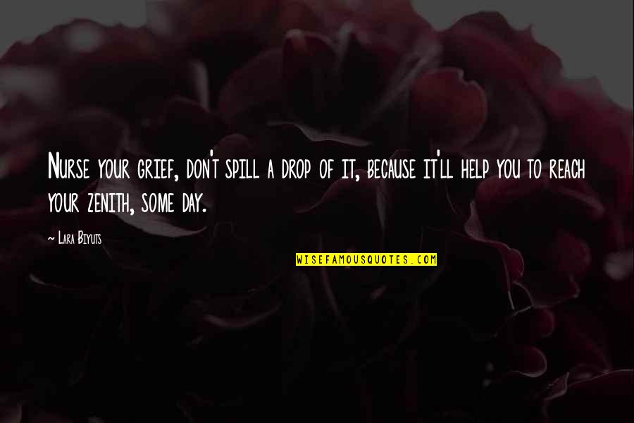 Grief And Death Quotes By Lara Biyuts: Nurse your grief, don't spill a drop of