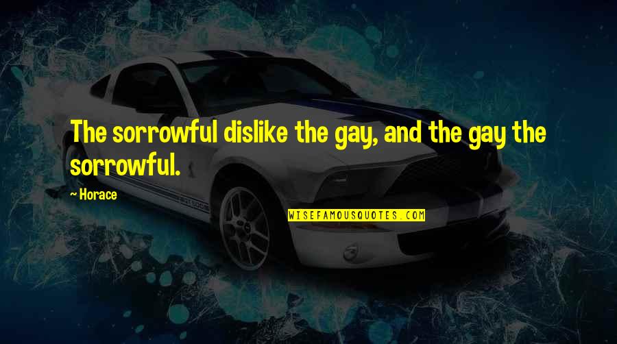 Grief And Discomfort Quotes By Horace: The sorrowful dislike the gay, and the gay
