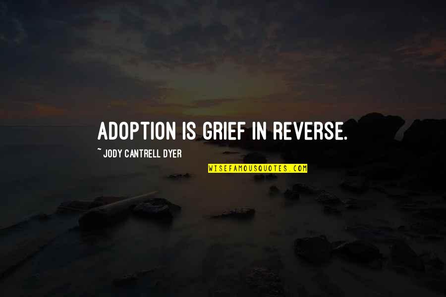 Grief And Family Quotes By Jody Cantrell Dyer: Adoption is grief in reverse. Grief And Family Quotes By Jody Cantrell Dyer: Adoption is grief in reverse.