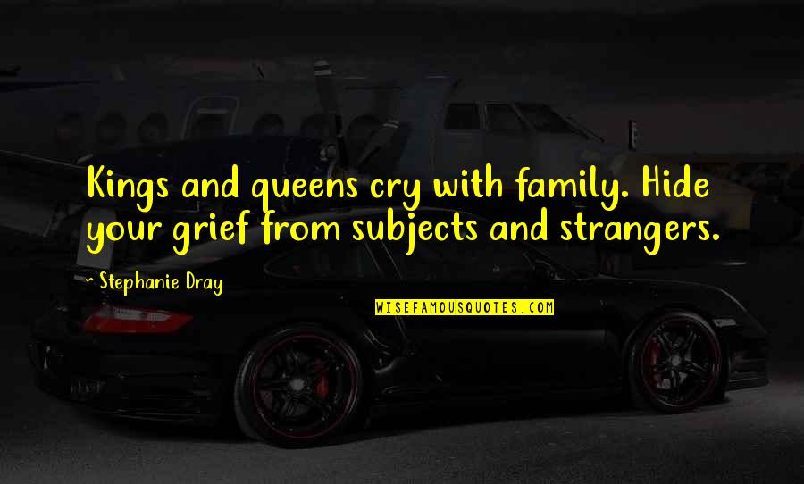 Grief And Family Quotes By Stephanie Dray: Kings and queens cry with family. Hide your