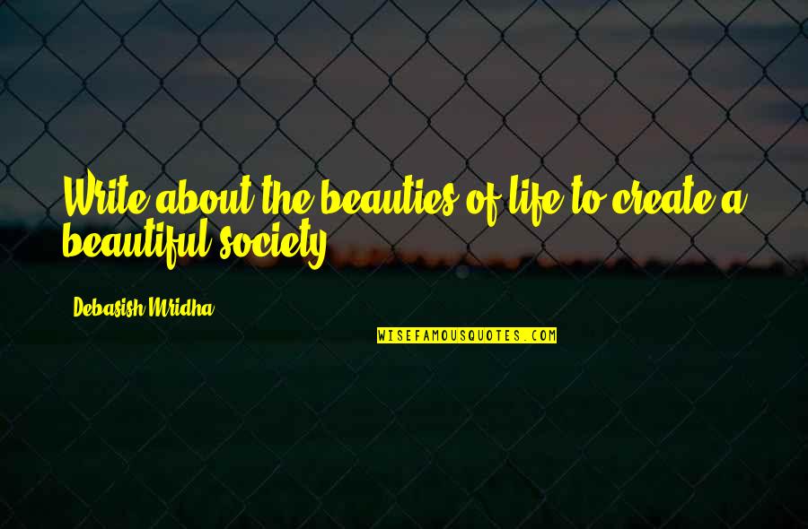 Grief And Friendship Quotes By Debasish Mridha: Write about the beauties of life to create Grief And Friendship Quotes By Debasish Mridha: Write about the beauties of life to create