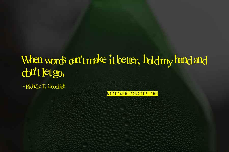 Grief And Friendship Quotes By Richelle E. Goodrich: When words can't make it better, hold my Grief And Friendship Quotes By Richelle E. Goodrich: When words can't make it better, hold my