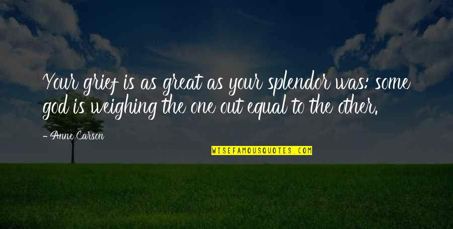 Grief And God Quotes By Anne Carson: Your grief is as great as your splendor