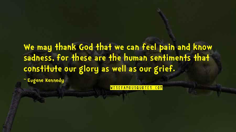 Grief And God Quotes By Eugene Kennedy: We may thank God that we can feel