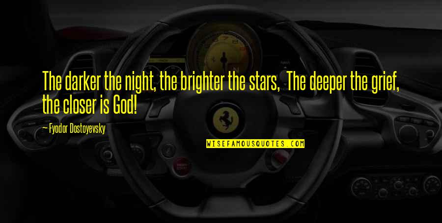 Grief And God Quotes By Fyodor Dostoyevsky: The darker the night, the brighter the stars,