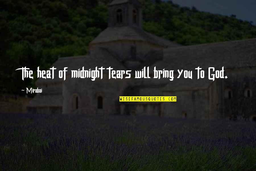Grief And God Quotes By Mirabai: The heat of midnight tears will bring you