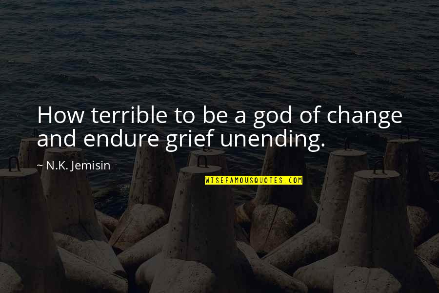 Grief And God Quotes By N.K. Jemisin: How terrible to be a god of change