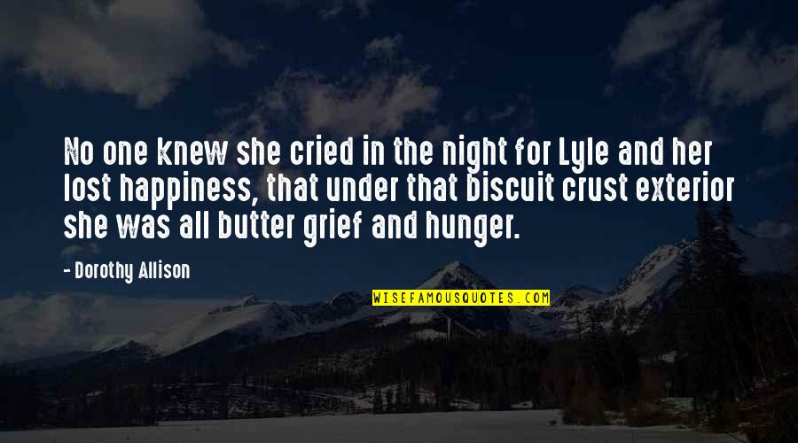 Grief And Happiness Quotes By Dorothy Allison: No one knew she cried in the night Grief And Happiness Quotes By Dorothy Allison: No one knew she cried in the night