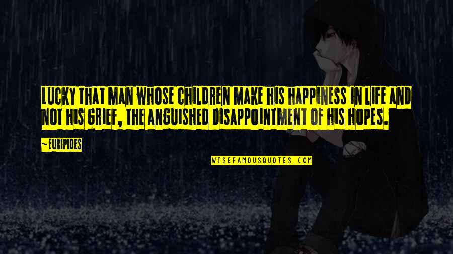 Grief And Happiness Quotes By Euripides: Lucky that man whose children make his happiness Grief And Happiness Quotes By Euripides: Lucky that man whose children make his happiness