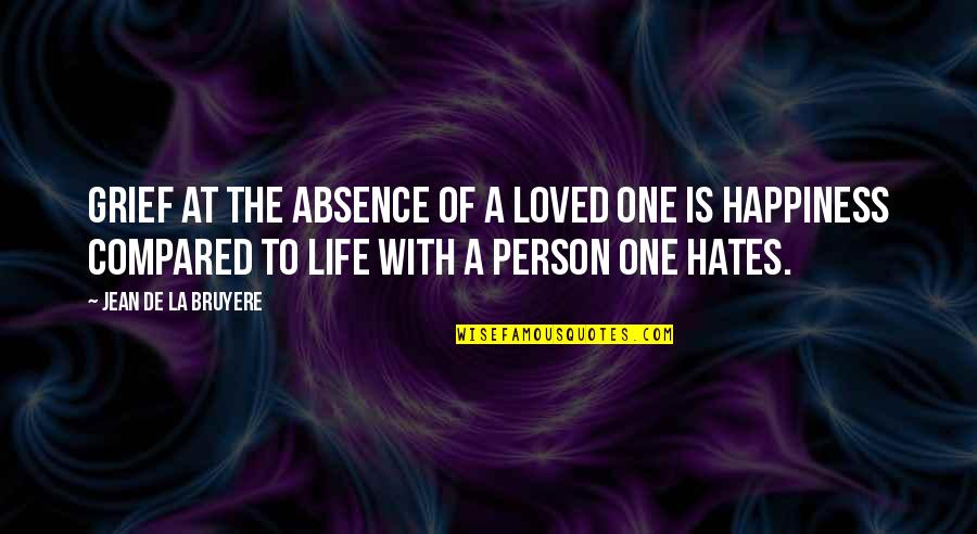 Grief And Happiness Quotes By Jean De La Bruyere: Grief at the absence of a loved one Grief And Happiness Quotes By Jean De La Bruyere: Grief at the absence of a loved one
