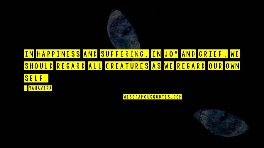 Grief And Happiness Quotes By Mahavira: In happiness and suffering, in joy and grief, Grief And Happiness Quotes By Mahavira: In happiness and suffering, in joy and grief,