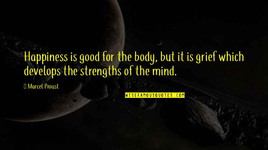 Grief And Happiness Quotes By Marcel Proust: Happiness is good for the body, but it Grief And Happiness Quotes By Marcel Proust: Happiness is good for the body, but it