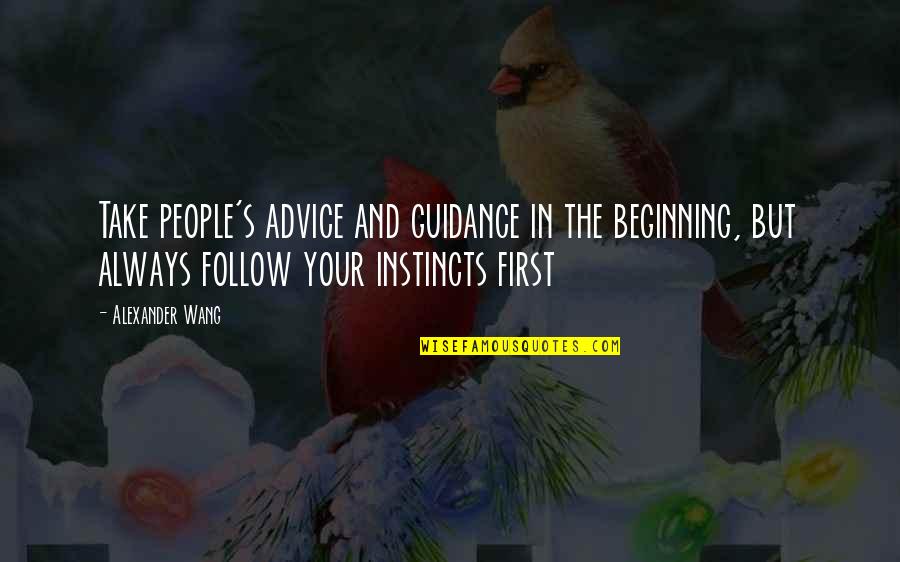 Grief And Holidays Quotes By Alexander Wang: Take people's advice and guidance in the beginning, Grief And Holidays Quotes By Alexander Wang: Take people's advice and guidance in the beginning,