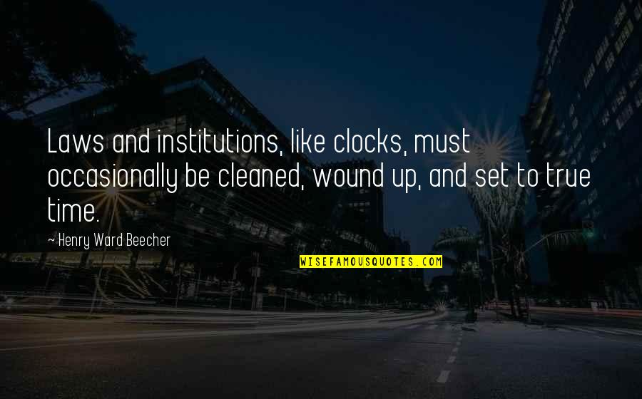 Grief And Holidays Quotes By Henry Ward Beecher: Laws and institutions, like clocks, must occasionally be Grief And Holidays Quotes By Henry Ward Beecher: Laws and institutions, like clocks, must occasionally be