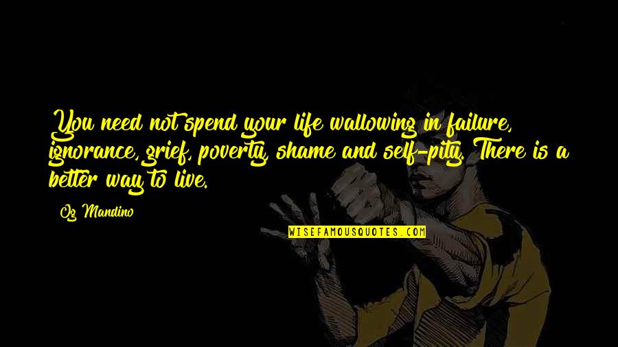 Grief And Life Quotes By Og Mandino: You need not spend your life wallowing in Grief And Life Quotes By Og Mandino: You need not spend your life wallowing in