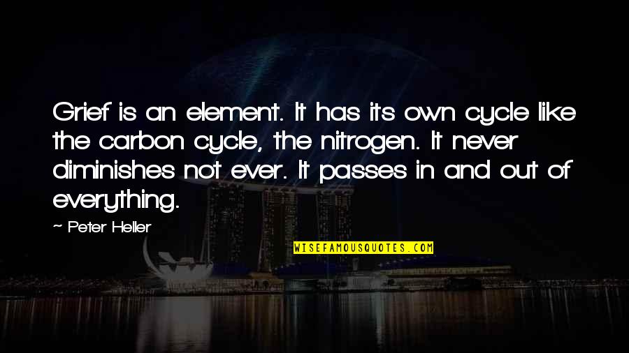Grief And Life Quotes By Peter Heller: Grief is an element. It has its own Grief And Life Quotes By Peter Heller: Grief is an element. It has its own