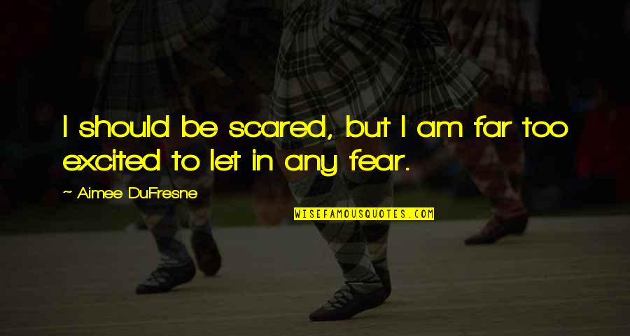 Grief And Loss Inspirational Quotes By Aimee DuFresne: I should be scared, but I am far Grief And Loss Inspirational Quotes By Aimee DuFresne: I should be scared, but I am far