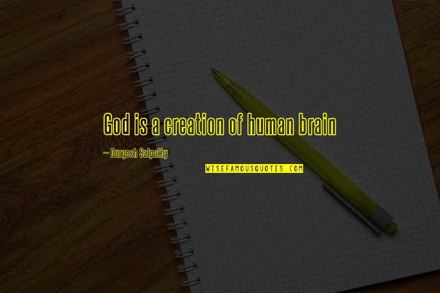 Grief And Loss Inspirational Quotes By Durgesh Satpathy: God is a creation of human brain Grief And Loss Inspirational Quotes By Durgesh Satpathy: God is a creation of human brain