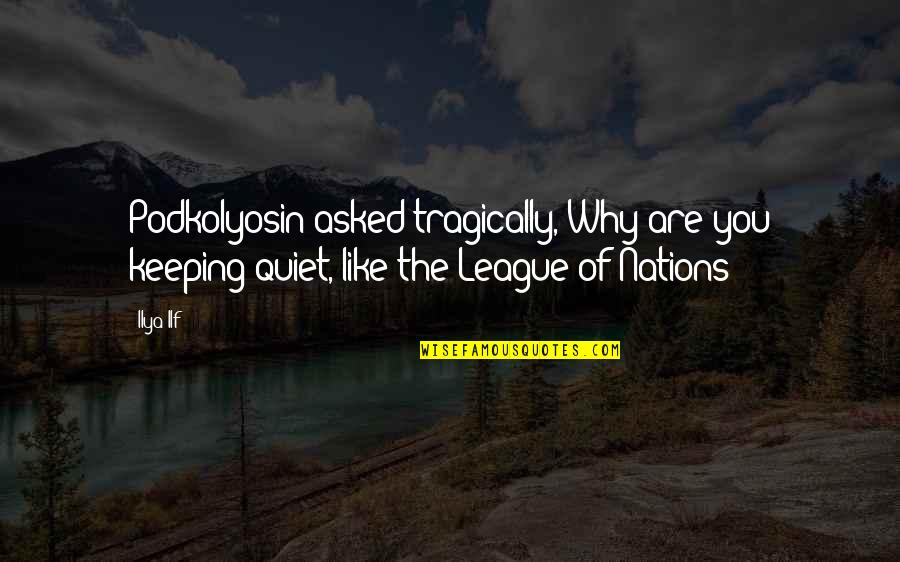 Grief And Loss Inspirational Quotes By Ilya Ilf: Podkolyosin asked tragically, Why are you keeping quiet,