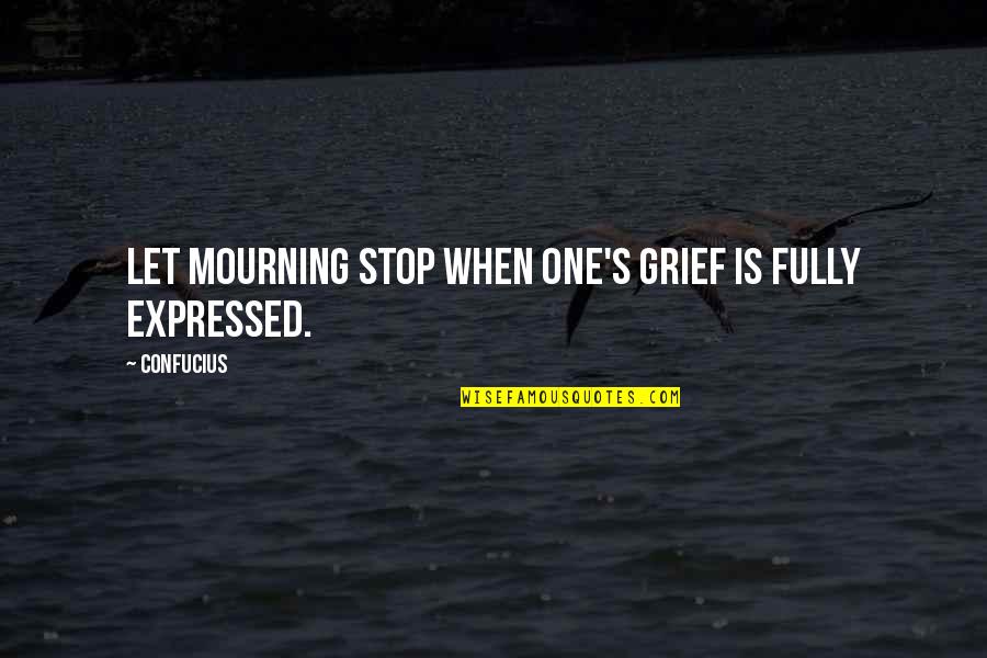 Grief And Mourning Quotes By Confucius: Let mourning stop when one's grief is fully